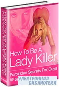 How To Be A Lady Killer - Forbidden Secrets For Guys