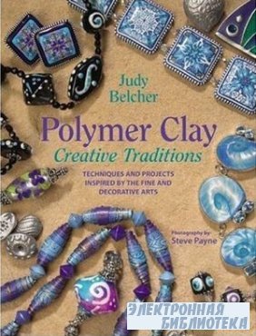 Polymer Clay Creative Traditions: Techniques and Projects Inspired by the F ...