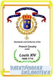 Standards and Uniforms of the French Cavalry Under Louis XIV, 1688-1714