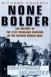 None Bolder: The History of the 51st Highland Division in the Second World War