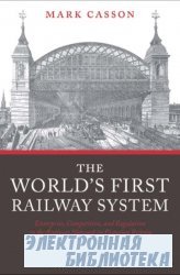 The World's First Railway System: Enterprise, Competition, and Regulation  ...