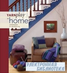 YarnPlay at Home: Handknits for Colorful Living