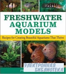 Freshwater Aquarium Models: Recipes for Creating Beautiful Aquariums That T ...