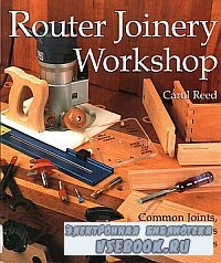 Router Joinery Workshop. Common Joints Simple Setups and Clever Jigs