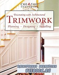 Decorating with Architectural Trimwork - Planning, Designing, Installing