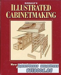 Illustrated Cabinetmaking - How to Design and Construct Furniture That Works