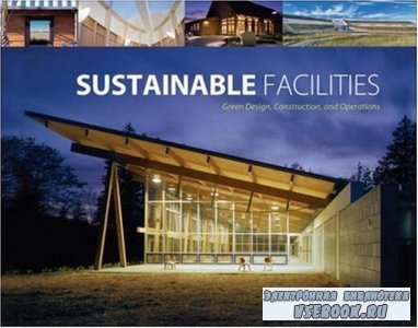Sustainable Facilities: Green Design, Construction, and Operations