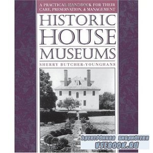 Historic House Museums: A Practical Handbook for Their Care, Preservation,  ...