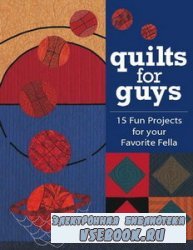 Quilts for Guys: 15 Fun Projects for Your Favorite Fella