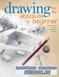 Drawing for the Absolute Beginner: A Clear & Easy Guide to Successful Drawing