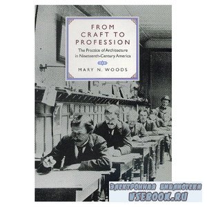 From Craft to Profession: The Practice of Architecture in Nineteenth-Centur ...