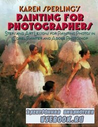 Painting for Photographers: Steps and Art Lessons for painting Photos in Corel Painter and Adobe Photoshop