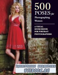 500 Poses for Photographing Women: A Visual Sourcebook for Portrait Photogr ...