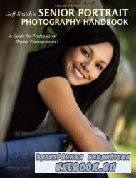 Jeff Smith's Senior Portrait Photography Handbook: A Guide for Professiona ...