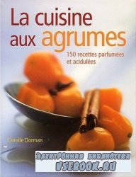 La Cuisine aux agrumes : 150 recettes parfum&#233;es et acidul&#233;es