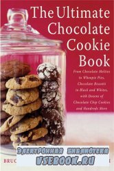 The Ultimate Chocolate Cookie Book: From Chocolate Melties to Whoopie Pies, Chocolate Biscotti to Black and Whites, with Dozens of Chocolate Chip Cook