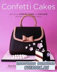 The Confetti Cakes Cookbook: Spectacular Cookies, Cakes, and Cupcakes from  ...