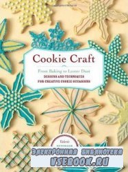 Cookie Craft: From Baking to Luster Dust, Designs and Techniques for Creati ...