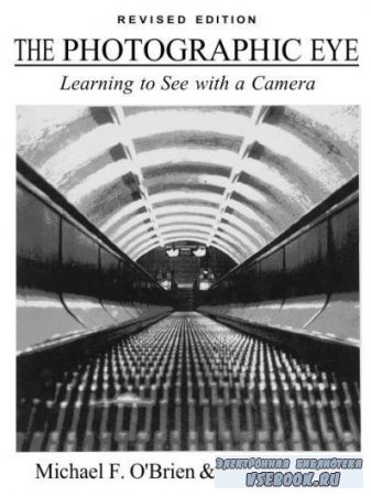 Michael F.O'Brien & Norman Sibley - The Photographic Eye_Learning to See w ...