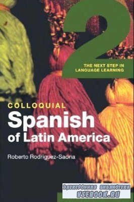 R. Rodriquez-Saona. Colloquial Spanish of Latin America 2. The Next Step in Language Learning ( )