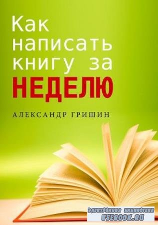 Александр Гришин - Как написать книгу за неделю
