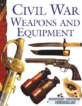 Russ A., Pritchard Jr. - Civil War Weapons and Equipment 