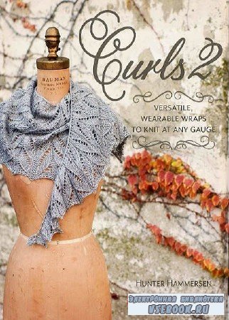 Curls 2: Versatile, Wearable Wraps to Knit at Any Gauge  - 2016